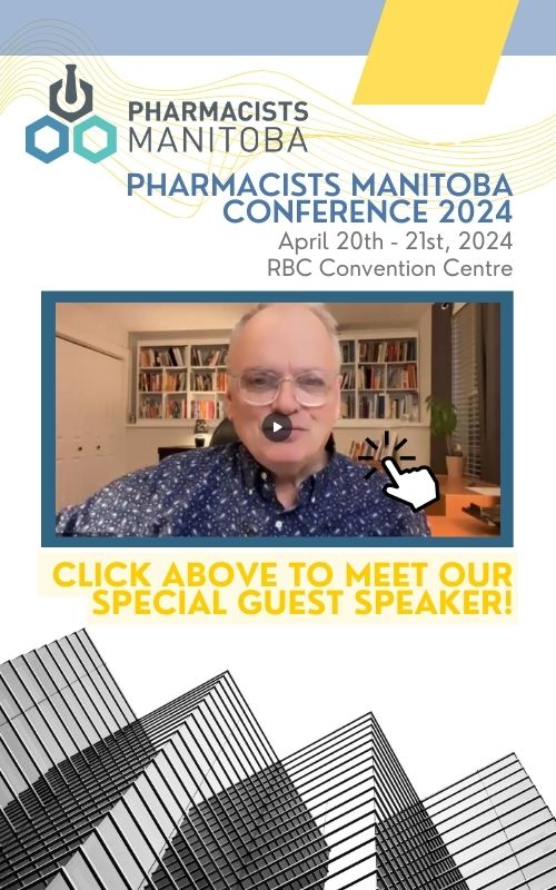  PHARMACISTS MANITOBA PHARMACISTS MANITOBA CONFERENCE 2024 April 20th 21st, 2024 RBC Convention Centre CLICK ABOVE TO MEET OUR SPECIAL GUEST SPEAKER!