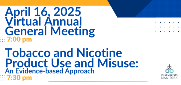 PHARMACISTS MANITOBA ANNUAL GENERAL MEETING & PROFESSIONAL DEVELOPMENT SESSION TUESDAY, APRIL 16, 2024 7:00PM VIRTUAL AGM ZOOM MEETING 7:30PM PROFESSIONAL DEVELOPMENT SESSION